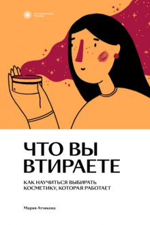 Что вы втираете. Как научиться выбирать косметику, которая работает