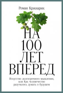 На 100 лет вперед. Искусство долгосрочного мышления, или Как человечество разучилось думать о будущем