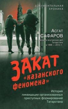 Закат казанского феномена. История ликвидации организованных преступных формирований Татарстана