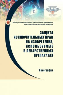 Защита исключительных прав на изобретения, используемые в лекарственных препаратах: проблемы правового регулирования и направления совершенствования законодательства