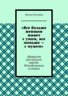 «Все больше женщин живет с умом, все меньше – с мужем». Афоризмы российского народа. Невыдуманные истории