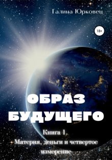 Образ будущего. Книга 1. Материя, деньги и четвертое измерение