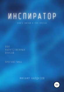 Инспиратор. Книга жизни. Для всех идущих. 999 напутственных опусов. Прогностика