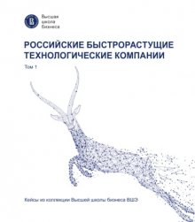 Российские быстрорастущие технологические компании. Том 1. Кейсы из коллекции Высшей школы бизнеса ВШЭ