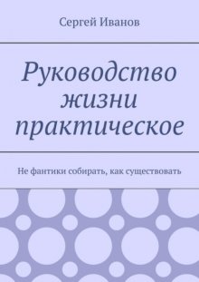 Руководство жизни практическое. Не фантики собирать, как существовать