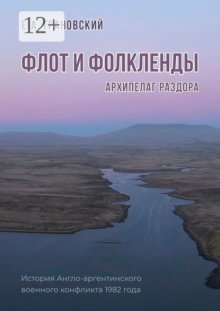 Флот и Фолкленды. Архипелаг раздора. История Англо-аргентинского военного конфликта 1982 года