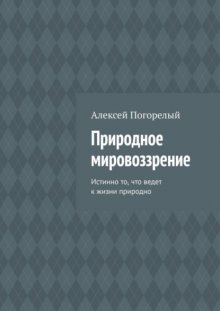 Природное мировоззрение. Истинно то, что ведет к жизни природно