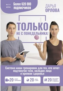 Только не с понедельника! Система мини-тренировок для тех, кто хочет подтянутое тело, молодое лицо и крепкое здоровье