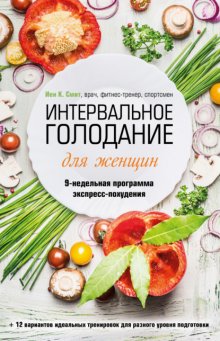 Интервальное голодание для женщин. 9-недельная программа экспресс-похудения