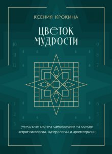 Цветок мудрости. Уникальная система самопознания на основе астропсихологии, нумерологии и ароматерапии