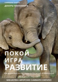 Саммари книги Деборы Макнамары «Покой, игра, развитие. Как взрослые растят маленьких детей, а маленькие дети растят взрослых»