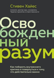 Освобожденный разум. Как побороть внутреннего критика и повернуться к тому, что действительно важно