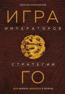 Игра императоров. Стратегии Го для жизни, бизнеса и войны