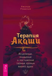 Терапия Акаши: исцеление, очищение и постижение тайных хроник вашей души