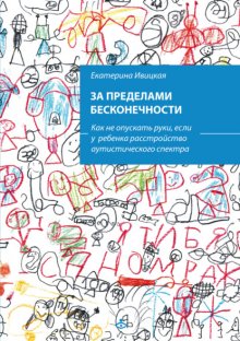 За пределами бесконечности. Как не опускать руки, если у ребенка синдром Аспергера