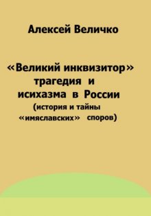 «Великий инквизитор» и трагедия исихазма в России (история и тайны «имяславских» споров)