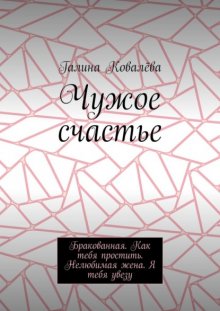 Чужое счастье. Бракованная. Как тебя простить. Нелюбимая жена. Я тебя увезу