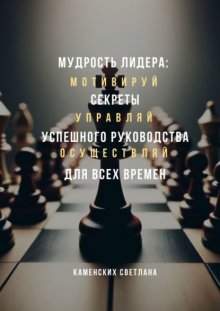 Мудрость лидера: секреты успешного руководства для всех времен