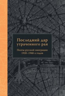 Последний дар утраченного рая. Поэты русской эмиграции 1920–1940-х годов