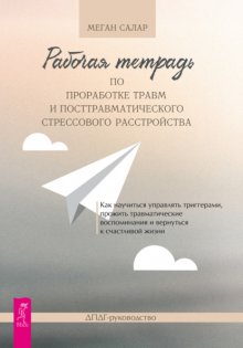 Рабочая тетрадь по проработке травм и посттравматического стрессового расстройства. Как научиться управлять триггерами, прожить травматические воспоминания и вернуться к счастливой жизни. ДПДГ-руковод