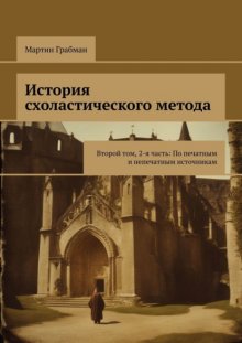 История схоластического метода. Второй том, 2-я часть: По печатным и непечатным источникам