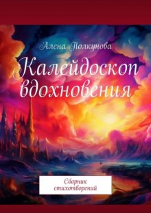 Калейдоскоп вдохновения. Сборник стихотворений