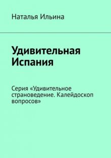 Удивительная Испания. Серия «Удивительное страноведение. Калейдоскоп вопросов»