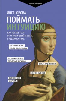 Поймать интуицию. Как избавиться от ограничений и жить в удовольствие