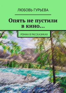 Опять не пустили в кино… Роман в рассказиках