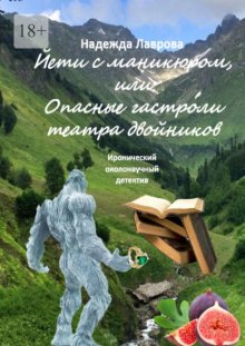 Йети с маникюром, или Опасные гастроли театра двойников. Иронический околонаучный детектив