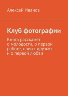 Клуб фотографии. Книга расскажет о молодости, о первой работе, новых друзьях и о первой любви