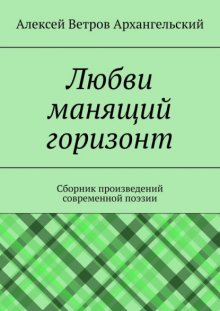 Любви манящий горизонт. Сборник произведений современной поэзии