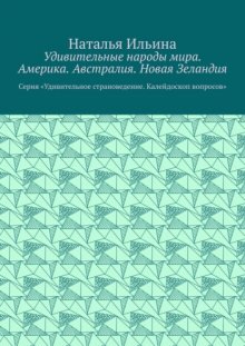 Удивительные народы мира. Америка. Австралия. Новая Зеландия. Серия «Удивительное страноведение. Калейдоскоп вопросов»