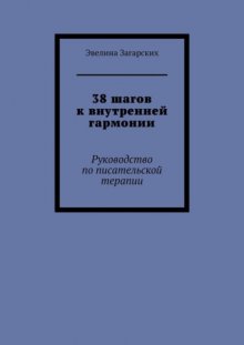 38 шагов к внутренней гармонии. Руководство по писательской терапии