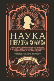 Наука Шерлока Холмса: методы знаменитого сыщика в расследовании преступлений прошлого и настоящего