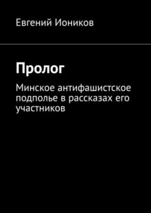 Пролог. Минское антифашистское подполье в рассказах его участников