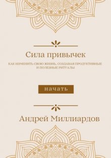 Сила привычек. Как изменить свою жизнь, создавая продуктивные и полезные ритуалы