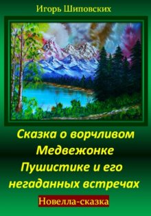 Сказка о ворчливом медвежонке Пушистике и его негаданных встречах