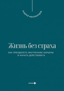 Жизнь без страха. Как преодолеть внутренние барьеры и начать действовать