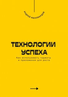 Технологии успеха. Как использовать гаджеты и приложения для роста