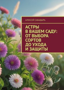 Астры в вашем саду: от выбора сортов до ухода и защиты