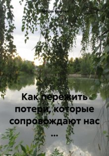 Как пережить потери, которые сопровождают нас …