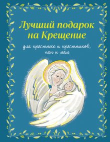 Лучший подарок на крещение. Для крестных и крестников, пап и мам
