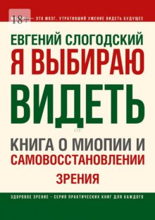 Я выбираю видеть. Книга о миопии и самовосстановлении зрения