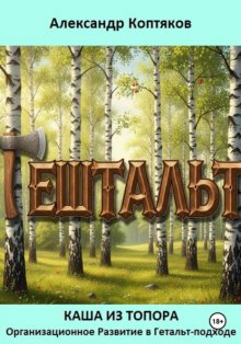Каша из топора. Организационное Развитие в Гештальт-подходе