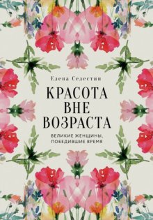 Красота вне возраста. Великие женщины, победившие время