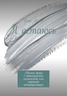 Я остаюсь. Малая проза с потенциалом сценической или экранной интерпретации