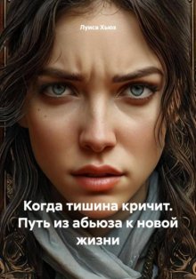 Когда тишина кричит. Путь из абьюза к новой жизни