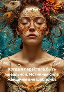 Когда я перестала быть идеальной. Истинная сила женщины вне шаблонов