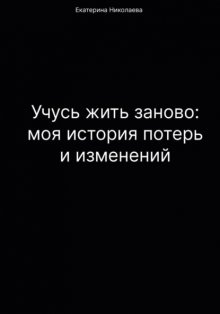 Учусь жить заново: моя история потерь и изменений